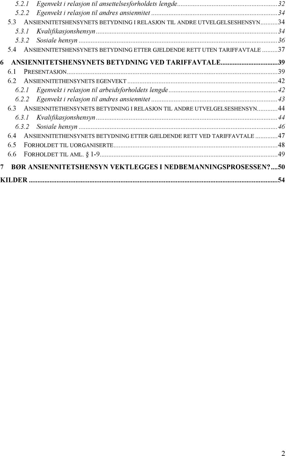 .. 39 6.1 PRESENTASJON... 39 6.2 ANSIENNITETHENSYNETS EGENVEKT... 42 6.2.1 Egenvekt i relasjon til arbeidsforholdets lengde... 42 6.2.2 Egenvekt i relasjon til andres ansiennitet... 43 6.