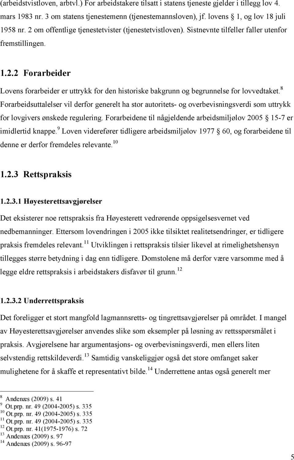 8 Forarbeidsuttalelser vil derfor generelt ha stor autoritets- og overbevisningsverdi som uttrykk for lovgivers ønskede regulering.