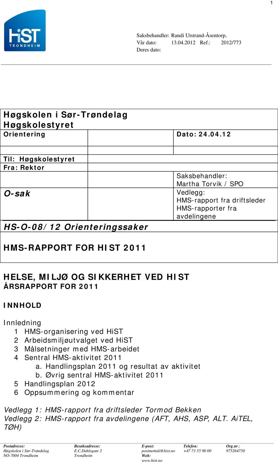 12 Til: Høgskolestyret Fra: Rektor O-sak HS-O-08/12 Orienteringssaker Saksbehandler: Martha Torvik / SPO Vedlegg: HMS-rapport fra driftsleder HMS-rapporter fra avdelingene HMS-RAPPORT FOR HIST 2011