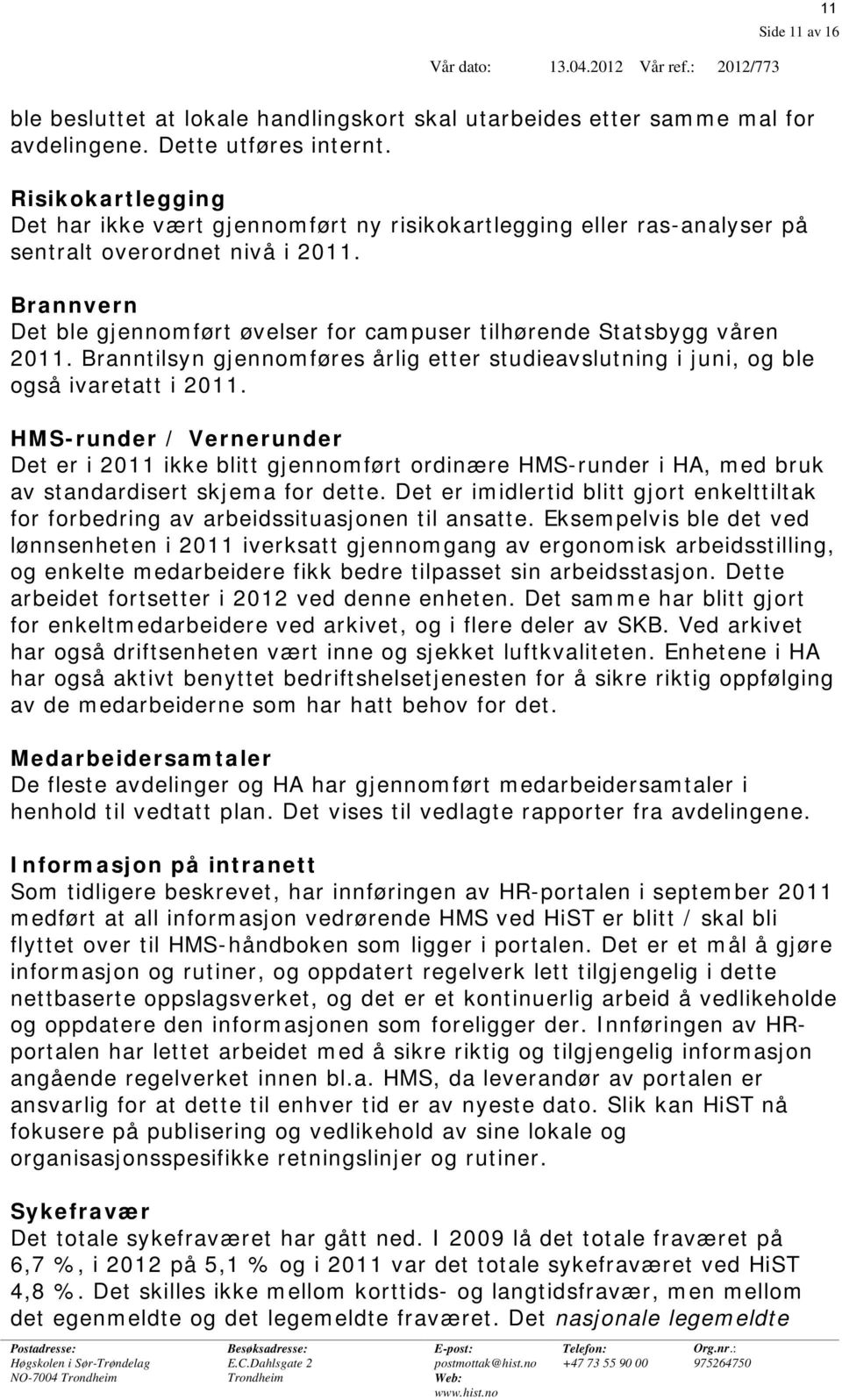 Brannvern Det ble gjennomført øvelser for campuser tilhørende Statsbygg våren 2011. Branntilsyn gjennomføres årlig etter studieavslutning i juni, og ble også ivaretatt i 2011.