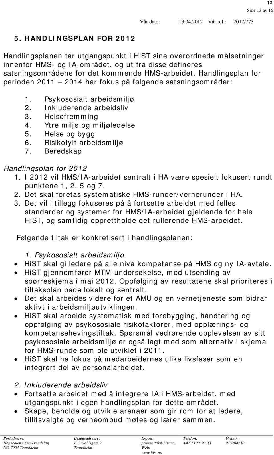 Handlingsplan for perioden 2011 2014 har fokus på følgende satsningsområder: 1. Psykososialt arbeidsmiljø 2. Inkluderende arbeidsliv 3. Helsefremming 4. Ytre miljø og miljøledelse 5. Helse og bygg 6.