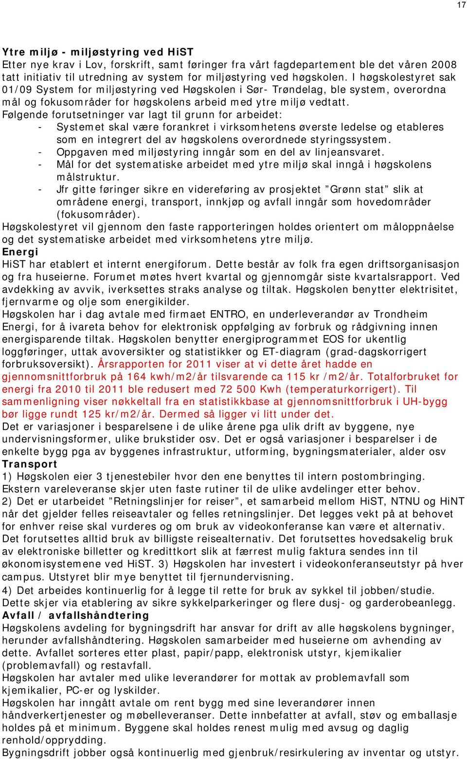 Følgende forutsetninger var lagt til grunn for arbeidet: - Systemet skal være forankret i virksomhetens øverste ledelse og etableres som en integrert del av høgskolens overordnede styringssystem.