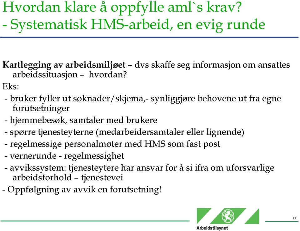 Eks: - bruker fyller ut søknader/skjema,- synliggjøre behovene ut fra egne forutsetninger - hjemmebesøk, samtaler med brukere - spørre