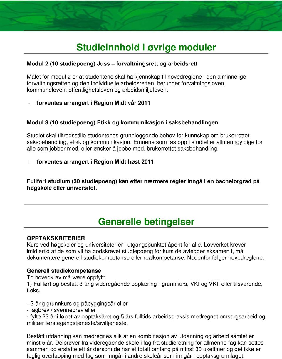 - forventes arrangert i Region Midt vår 2011 Modul 3 (10 studiepoeng) Etikk og kommunikasjon i saksbehandlingen Studiet skal tilfredsstille studentenes grunnleggende behov for kunnskap om