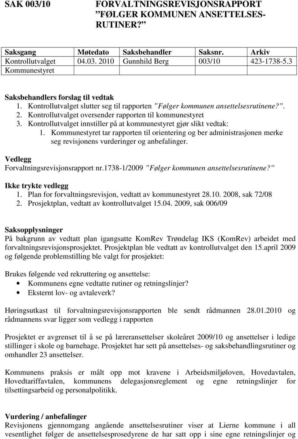 Kontrollutvalget innstiller på at kommunestyret gjør slikt vedtak: 1. tar rapporten til orientering og ber administrasjonen merke seg revisjonens vurderinger og anbefalinger.