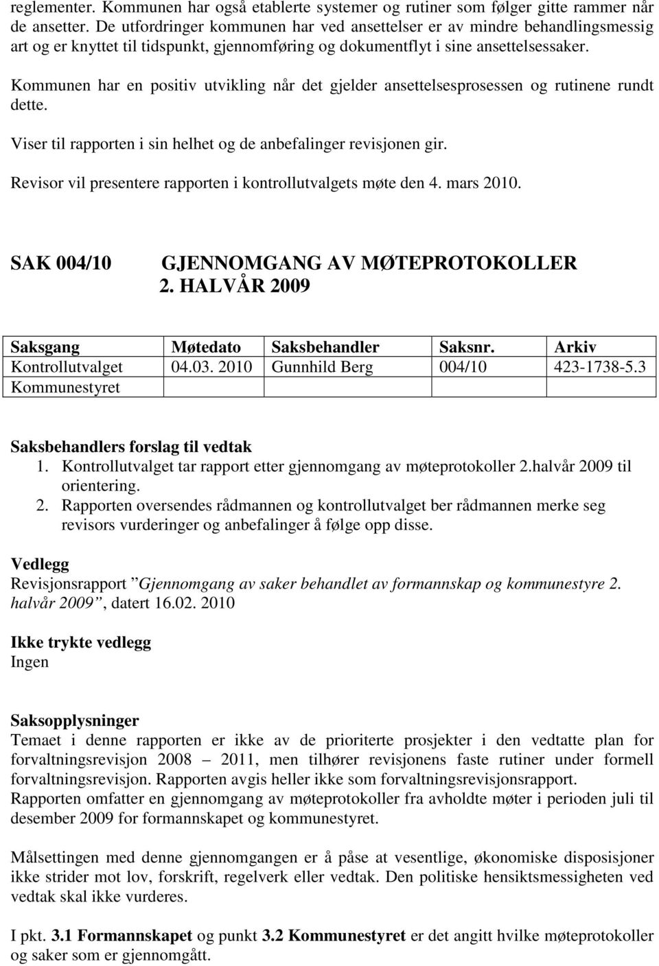 Kommunen har en positiv utvikling når det gjelder ansettelsesprosessen og rutinene rundt dette. Viser til rapporten i sin helhet og de anbefalinger revisjonen gir.