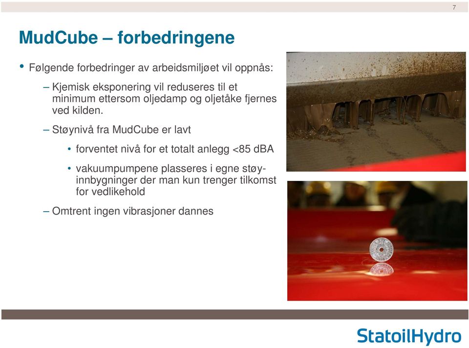 Støynivå fra MudCube er lavt forventet nivå for et totalt anlegg <85 dba vakuumpumpene