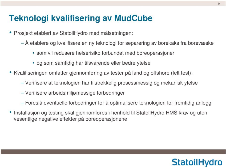 (felt test): Verifisere at teknologien har tilstrekkelig prosessmessig og mekanisk ytelse Verifisere arbeidsmiljømessige forbedringer Foreslå eventuelle forbedringer for å