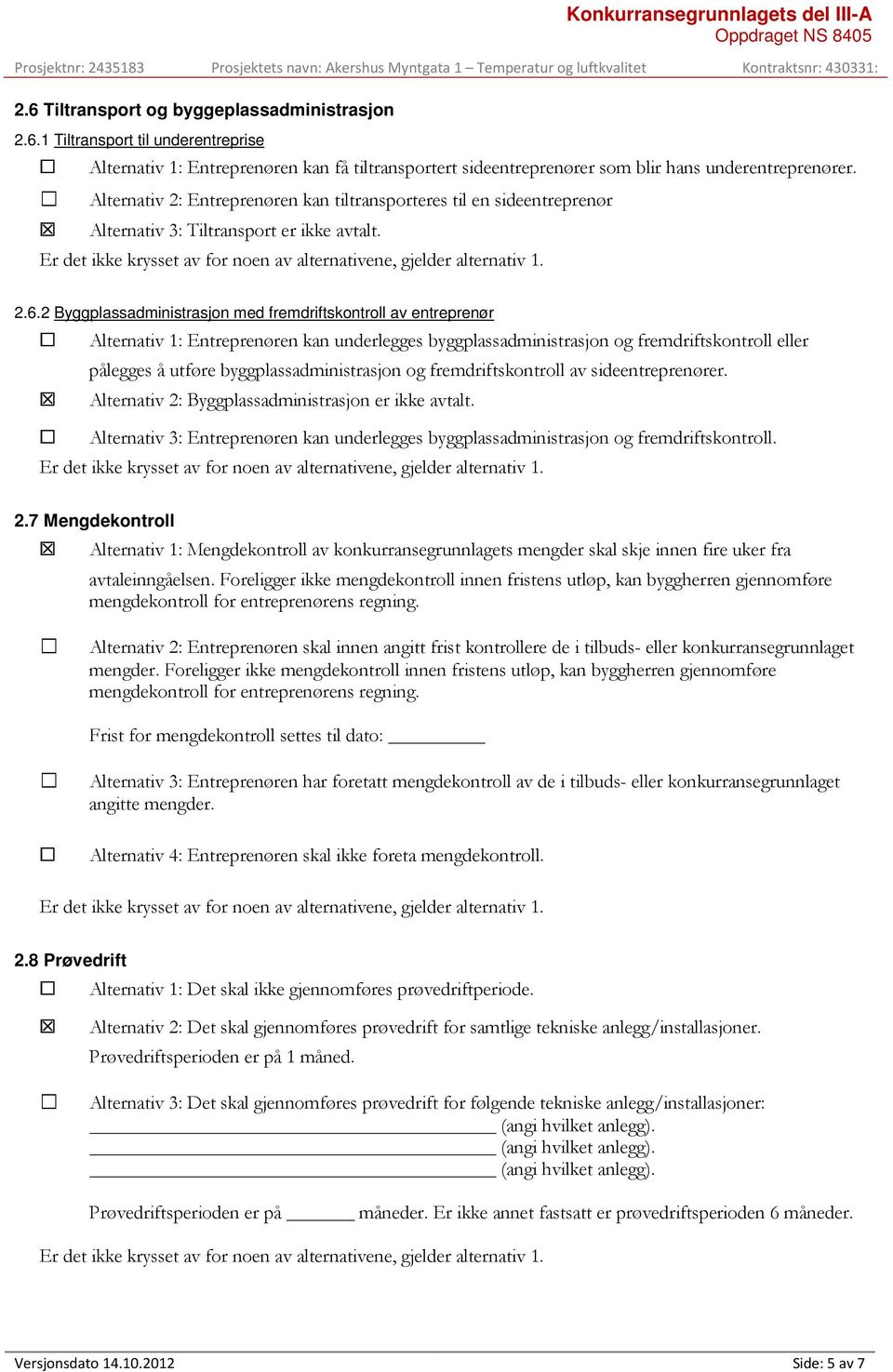 2 Byggplassadministrasjon med fremdriftskontroll av entreprenør Alternativ 1: Entreprenøren kan underlegges byggplassadministrasjon og fremdriftskontroll eller pålegges å utføre