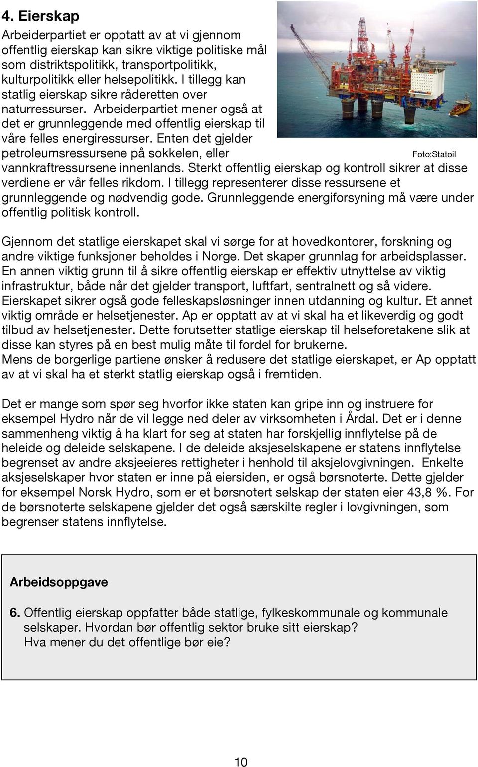 Enten det gjelder petroleumsressursene på sokkelen, eller Foto:Statoil vannkraftressursene innenlands. Sterkt offentlig eierskap og kontroll sikrer at disse verdiene er vår felles rikdom.