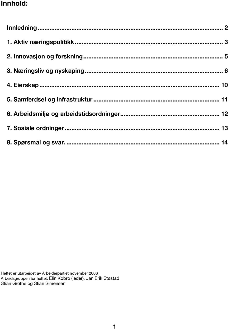 Arbeidsmiljø og arbeidstidsordninger... 12 7. Sosiale ordninger... 13 8. Spørsmål og svar.