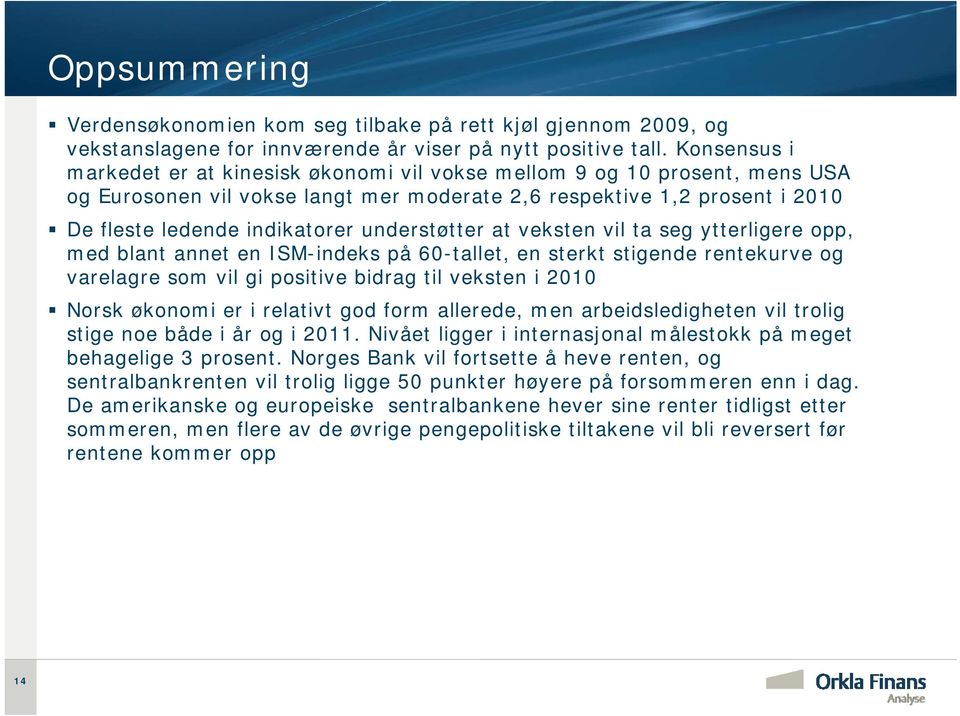 understøtter at veksten vil ta seg ytterligere opp, med blant annet en ISM-indeks på 60-tallet, en sterkt stigende rentekurve og varelagre som vil gi positive bidrag til veksten i 2010 Norsk økonomi