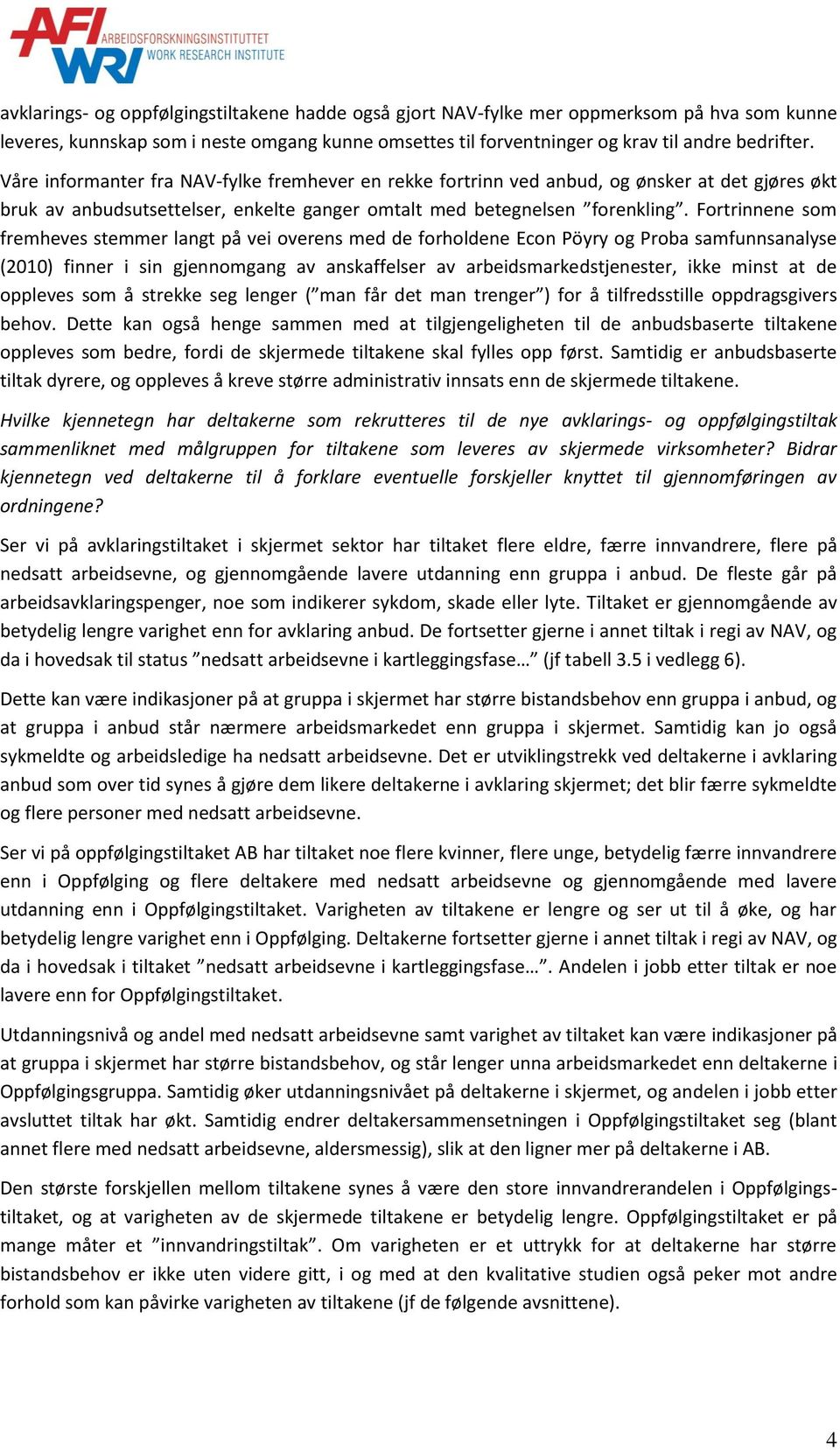 Fortrinnene som fremheves stemmer langt på vei overens med de forholdene Econ Pöyry og Proba samfunnsanalyse (2010) finner i sin gjennomgang av anskaffelser av arbeidsmarkedstjenester, ikke minst at