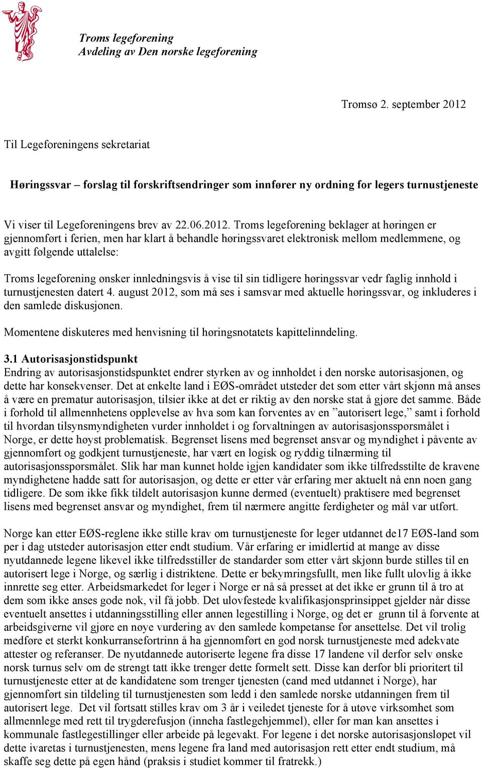 Til Legeforeningens sekretariat Høringssvar forslag til forskriftsendringer som innfører ny ordning for legers turnustjeneste Vi viser til Legeforeningens brev av 22.06.2012.