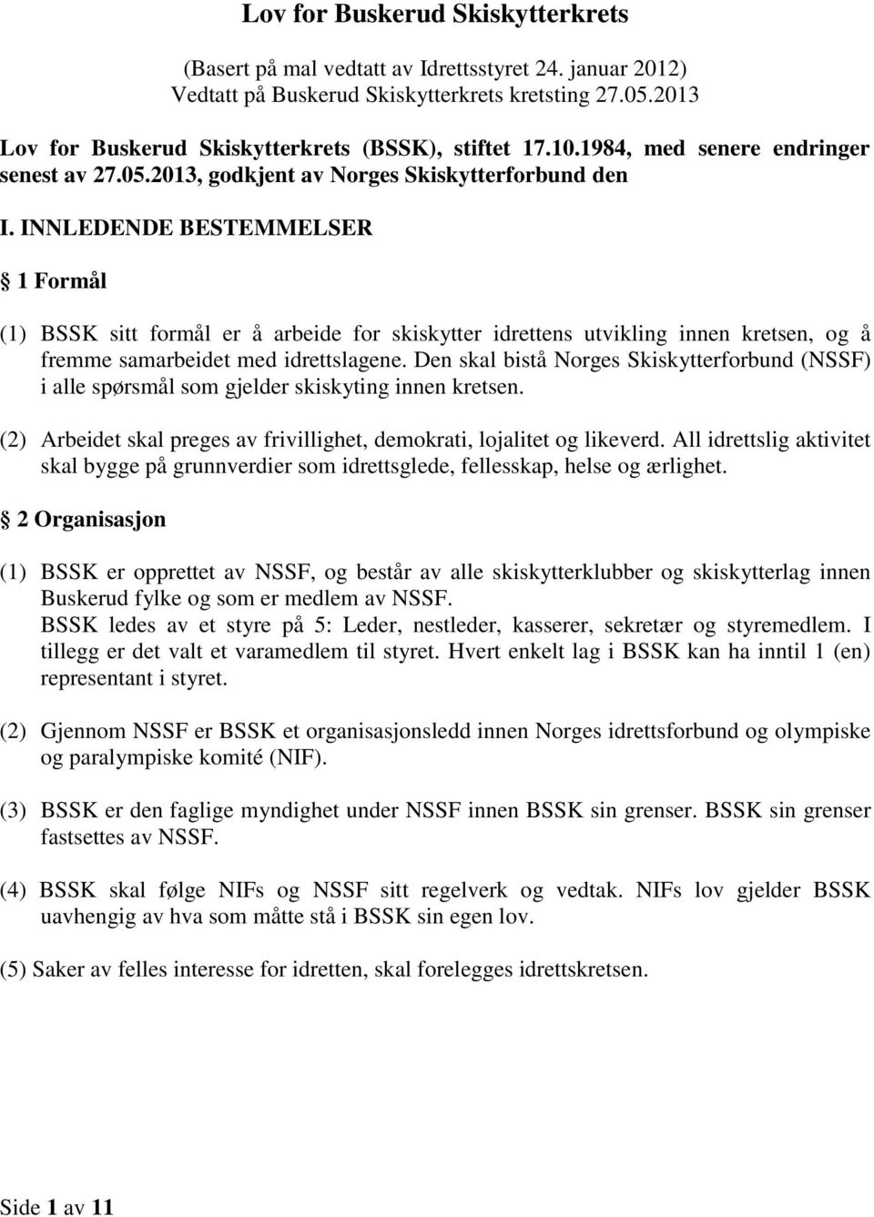 INNLEDENDE BESTEMMELSER 1 Formål (1) BSSK sitt formål er å arbeide for skiskytter idrettens utvikling innen kretsen, og å fremme samarbeidet med idrettslagene.