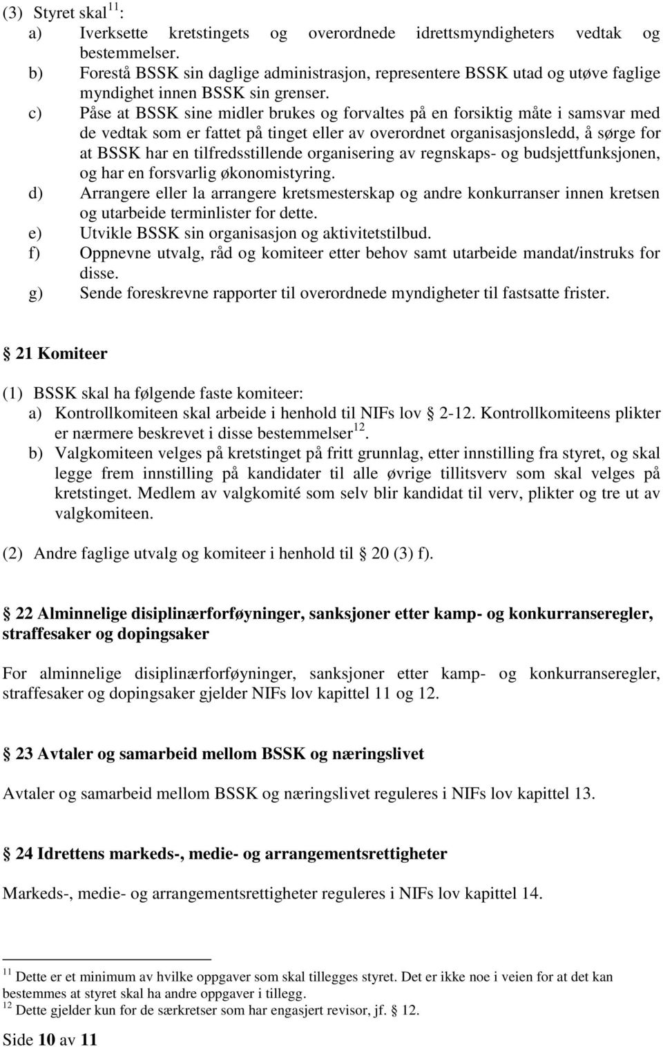 c) Påse at BSSK sine midler brukes og forvaltes på en forsiktig måte i samsvar med de vedtak som er fattet på tinget eller av overordnet organisasjonsledd, å sørge for at BSSK har en