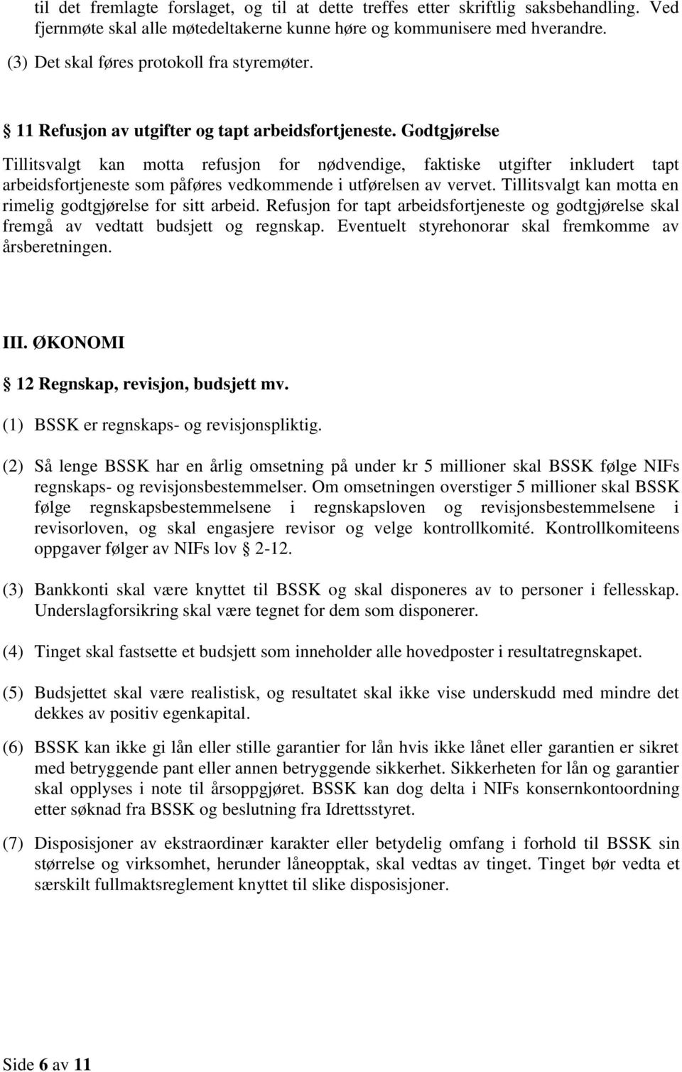 Godtgjørelse Tillitsvalgt kan motta refusjon for nødvendige, faktiske utgifter inkludert tapt arbeidsfortjeneste som påføres vedkommende i utførelsen av vervet.