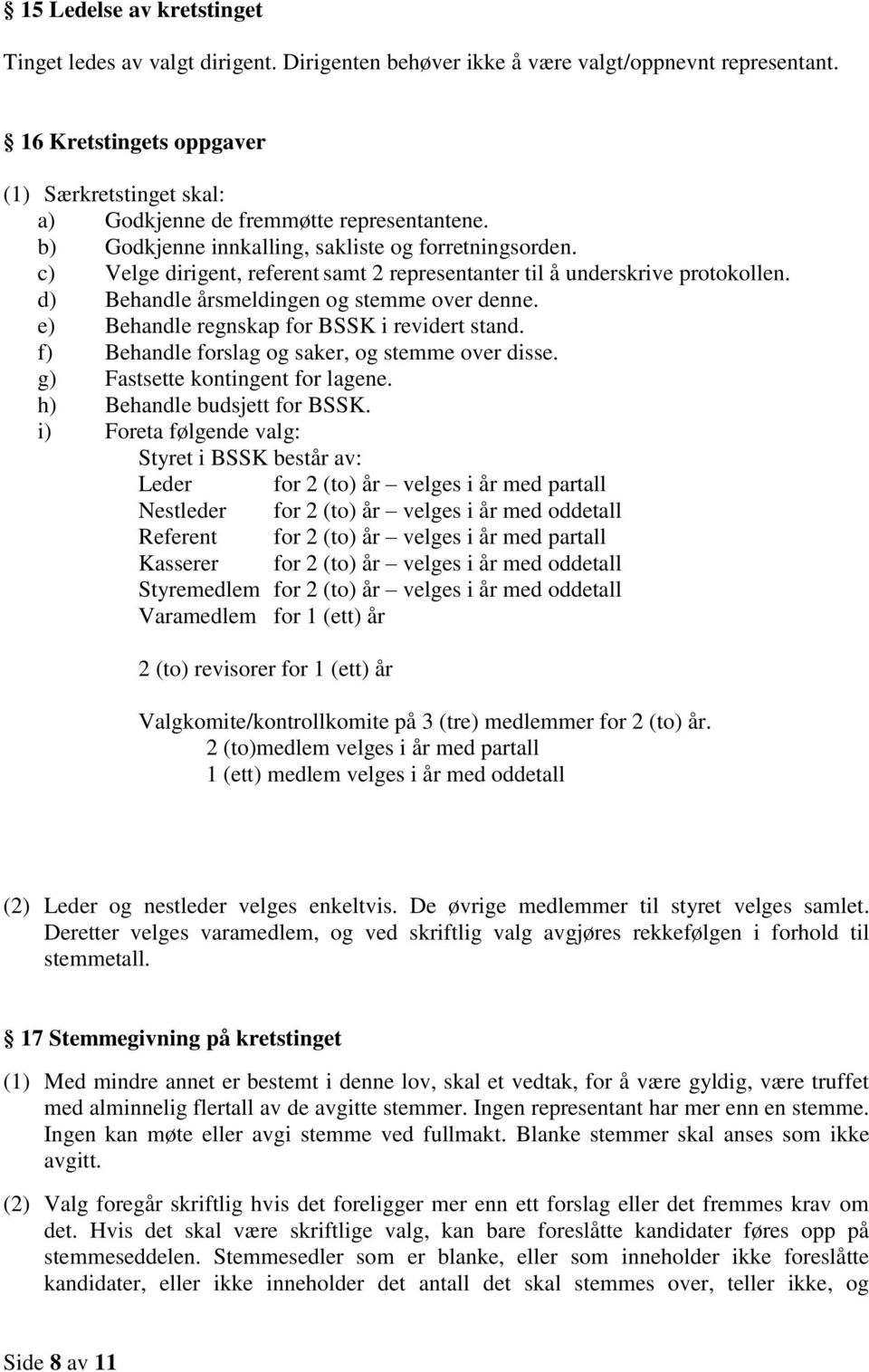 c) Velge dirigent, referent samt 2 representanter til å underskrive protokollen. d) Behandle årsmeldingen og stemme over denne. e) Behandle regnskap for BSSK i revidert stand.