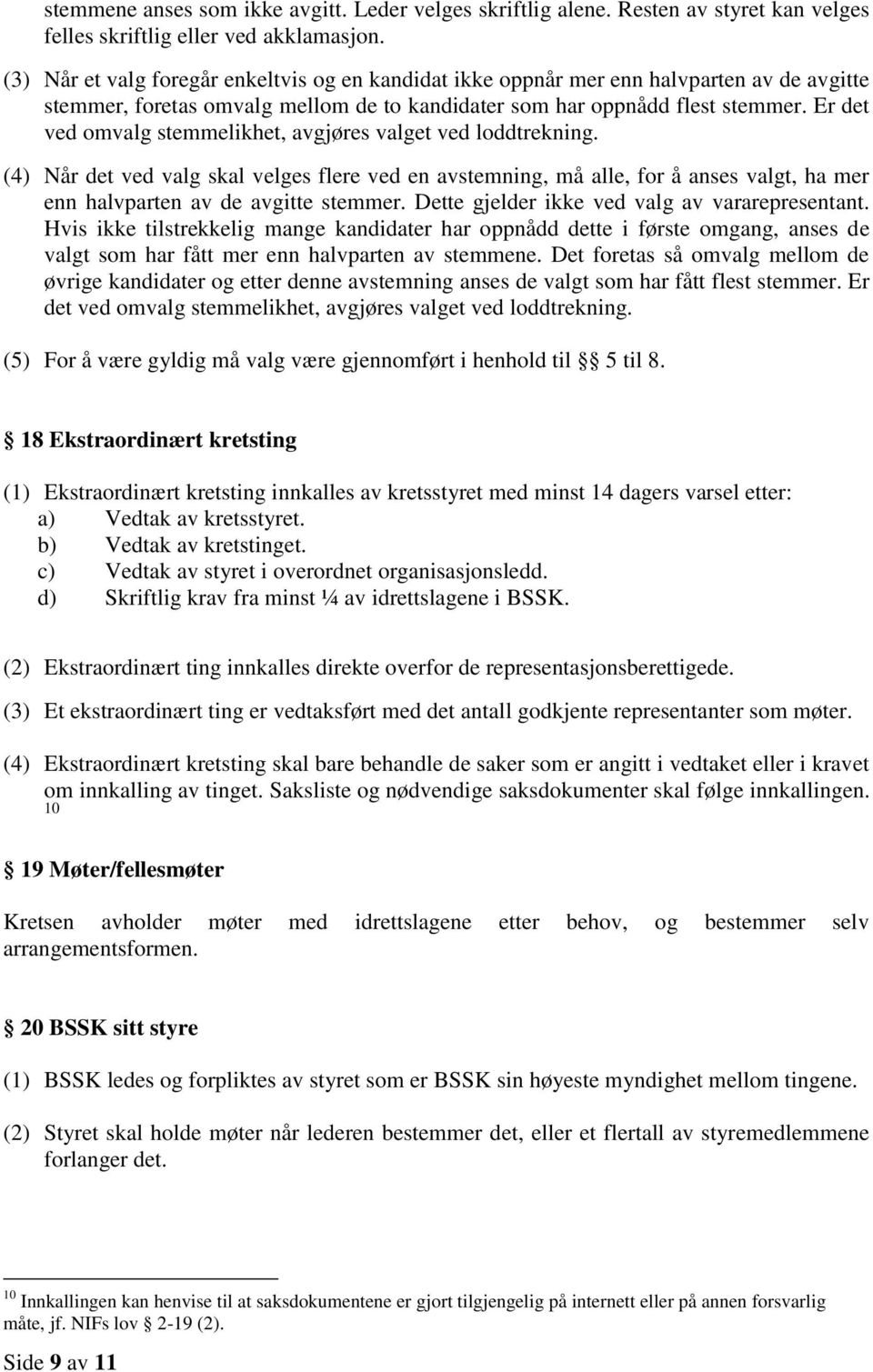 Er det ved omvalg stemmelikhet, avgjøres valget ved loddtrekning. (4) Når det ved valg skal velges flere ved en avstemning, må alle, for å anses valgt, ha mer enn halvparten av de avgitte stemmer.