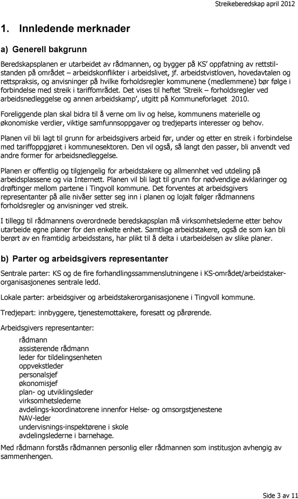 Det vises til heftet Streik forholdsregler ved arbeidsnedleggelse og annen arbeidskamp, utgitt på Kommuneforlaget 2010.