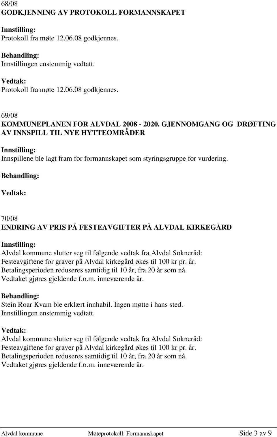 70/08 ENDRING AV PRIS PÅ FESTEAVGIFTER PÅ ALVDAL KIRKEGÅRD Alvdal kommune slutter seg til følgende vedtak fra Alvdal Sokneråd: Festeavgiftene for graver på Alvdal kirkegård økes til 100 kr pr. år.