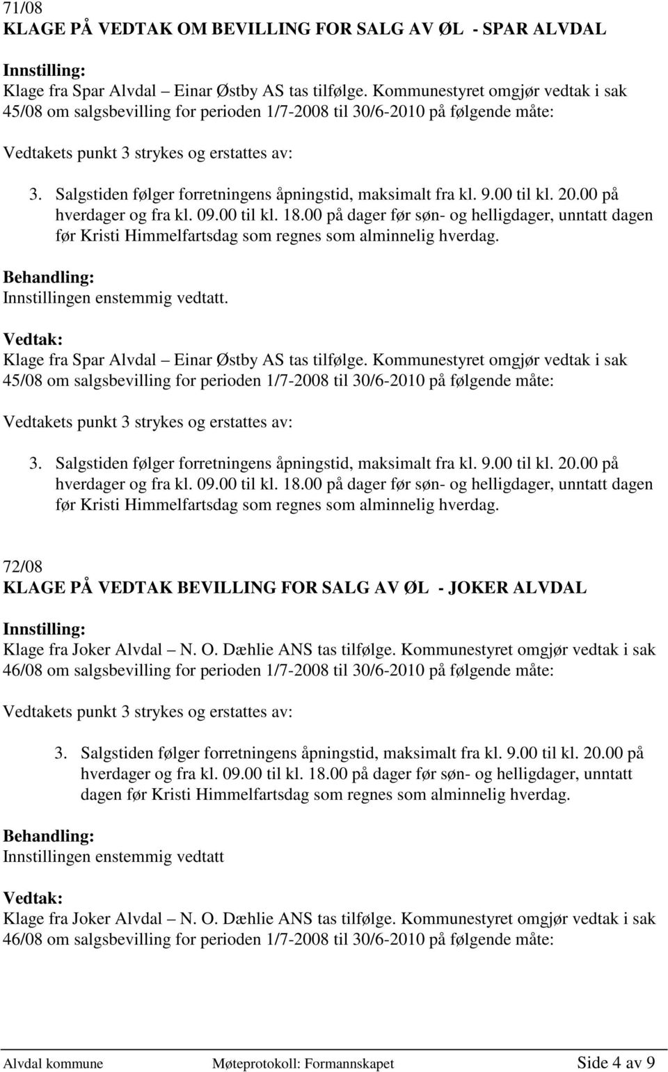 Salgstiden følger forretningens åpningstid, maksimalt fra kl. 9.00 til kl. 20.00 på hverdager og fra kl. 09.00 til kl. 18.