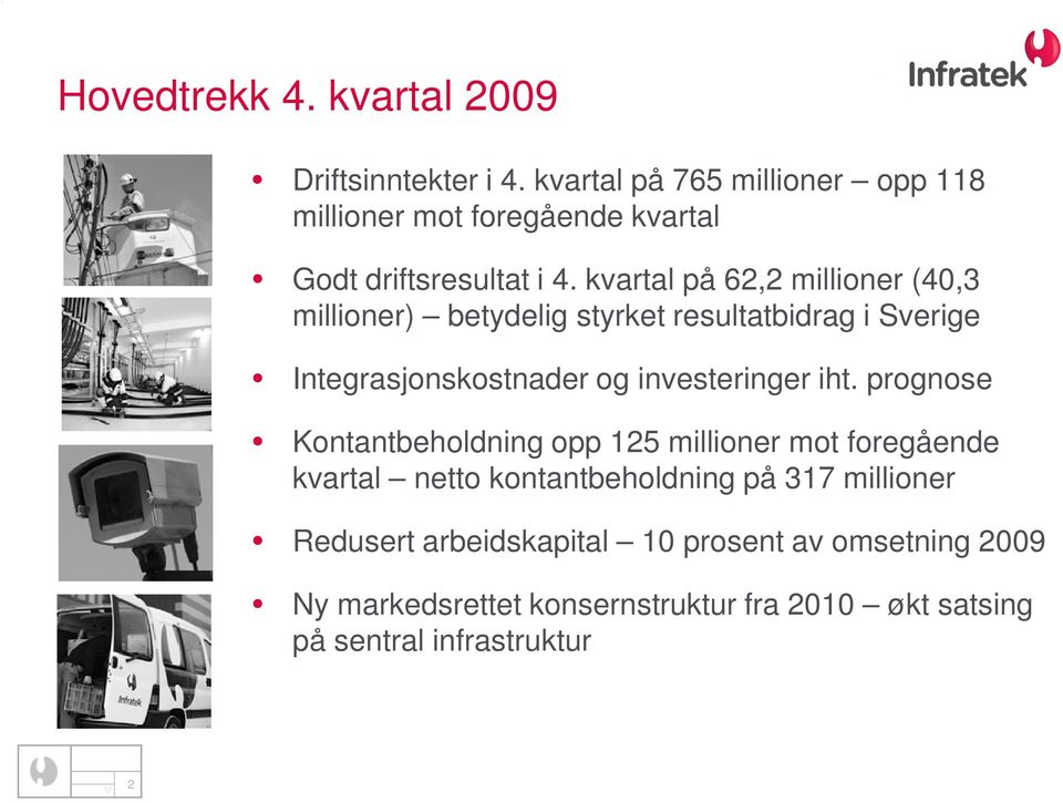 kvartal på 62,2 millioner (40,3 millioner) betydelig styrket resultatbidrag i Sverige Integrasjonskostnader og investeringer