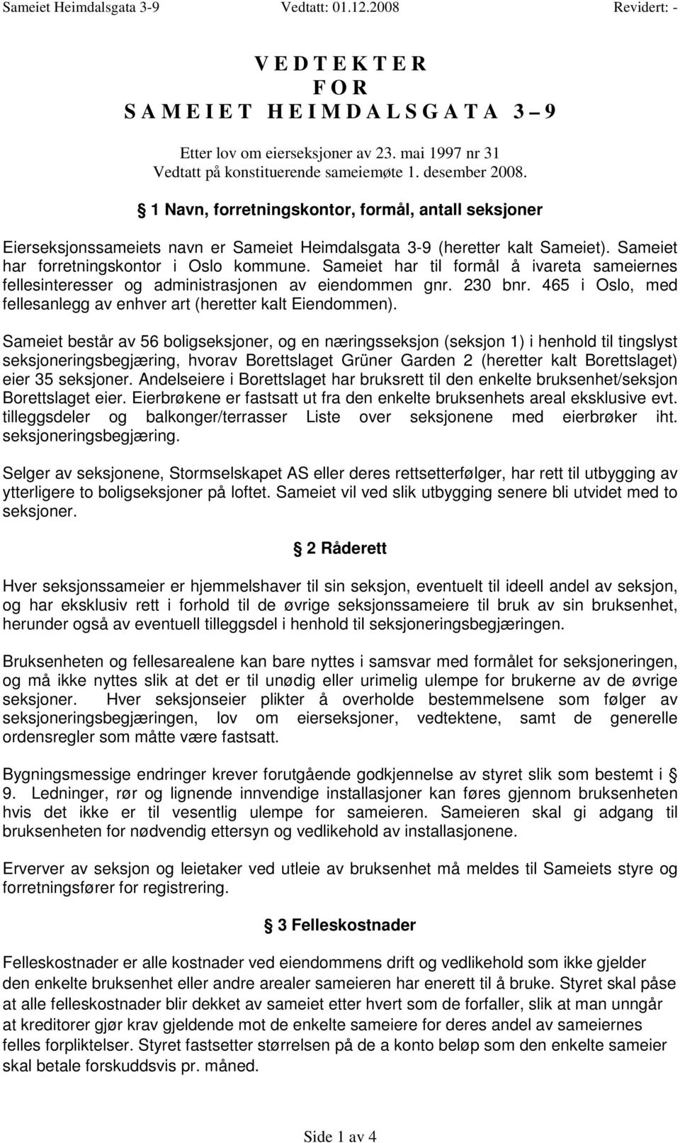 Sameiet har forretningskontor i Oslo kommune. Sameiet har til formål å ivareta sameiernes fellesinteresser og administrasjonen av eiendommen gnr. 230 bnr.