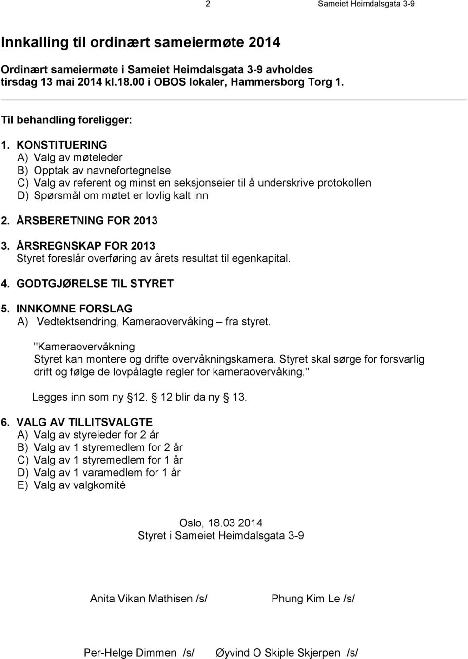 KONSTITUERING A) Valg av møteleder B) Opptak av navnefortegnelse C) Valg av referent og minst en seksjonseier til å underskrive protokollen D) Spørsmål om møtet er lovlig kalt inn 2.