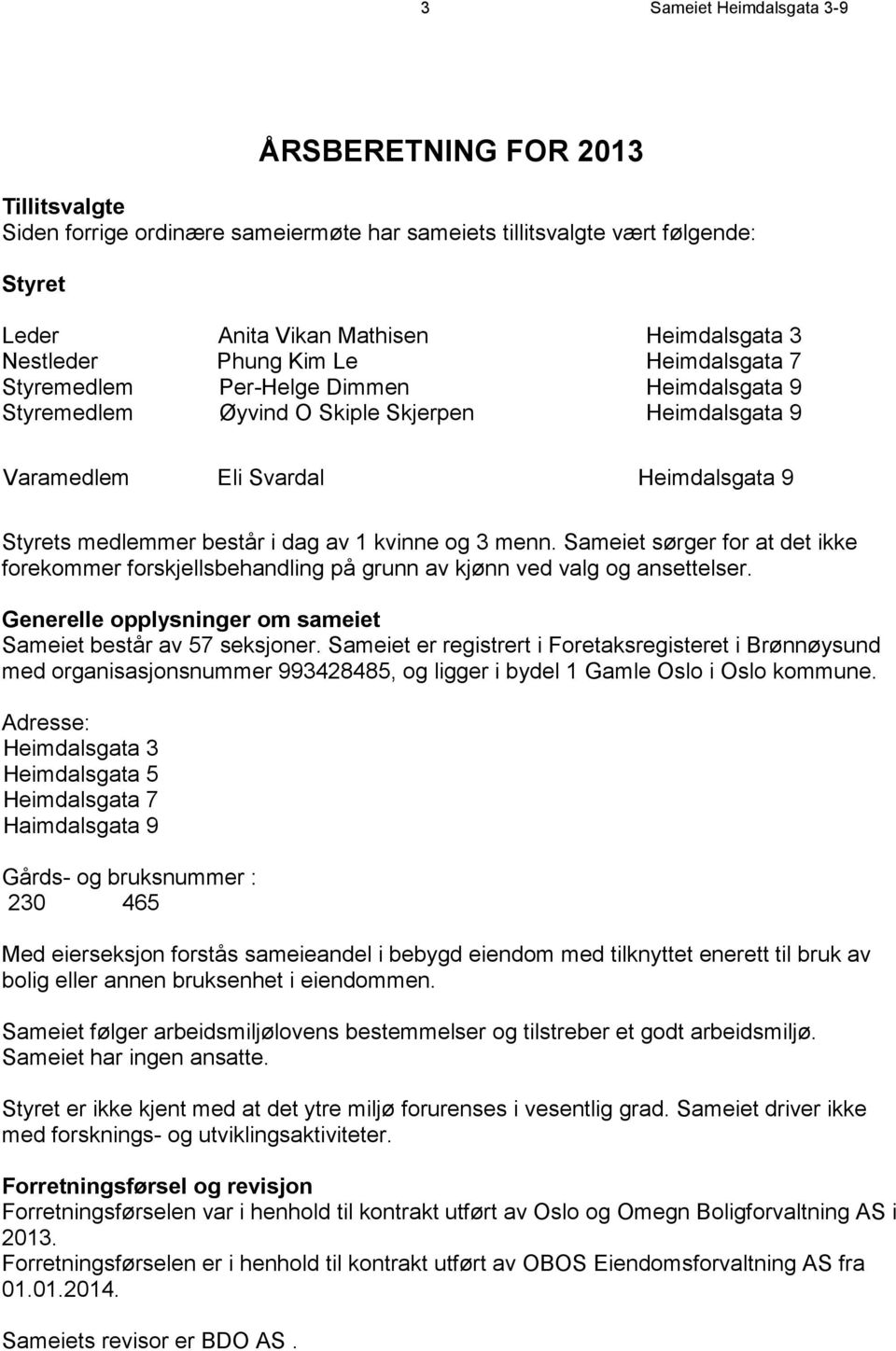 kvinne og 3 menn. Sameiet sørger for at det ikke forekommer forskjellsbehandling på grunn av kjønn ved valg og ansettelser. Generelle opplysninger om sameiet Sameiet består av 57 seksjoner.