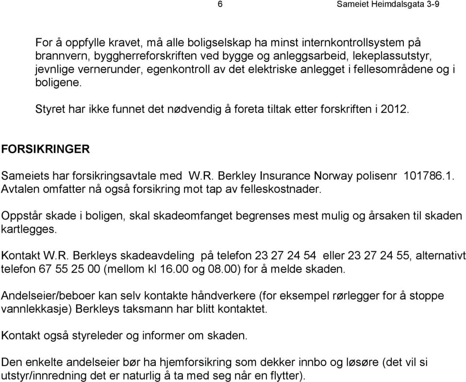 FORSIKRINGER Sameiets har forsikringsavtale med W.R. Berkley Insurance Norway polisenr 101786.1. Avtalen omfatter nå også forsikring mot tap av felleskostnader.