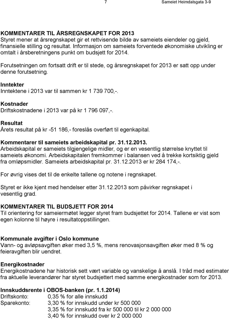 Forutsetningen om fortsatt drift er til stede, og årsregnskapet for 2013 er satt opp under denne forutsetning. Inntekter Inntektene i 2013 var til sammen kr 1 739 700,-.