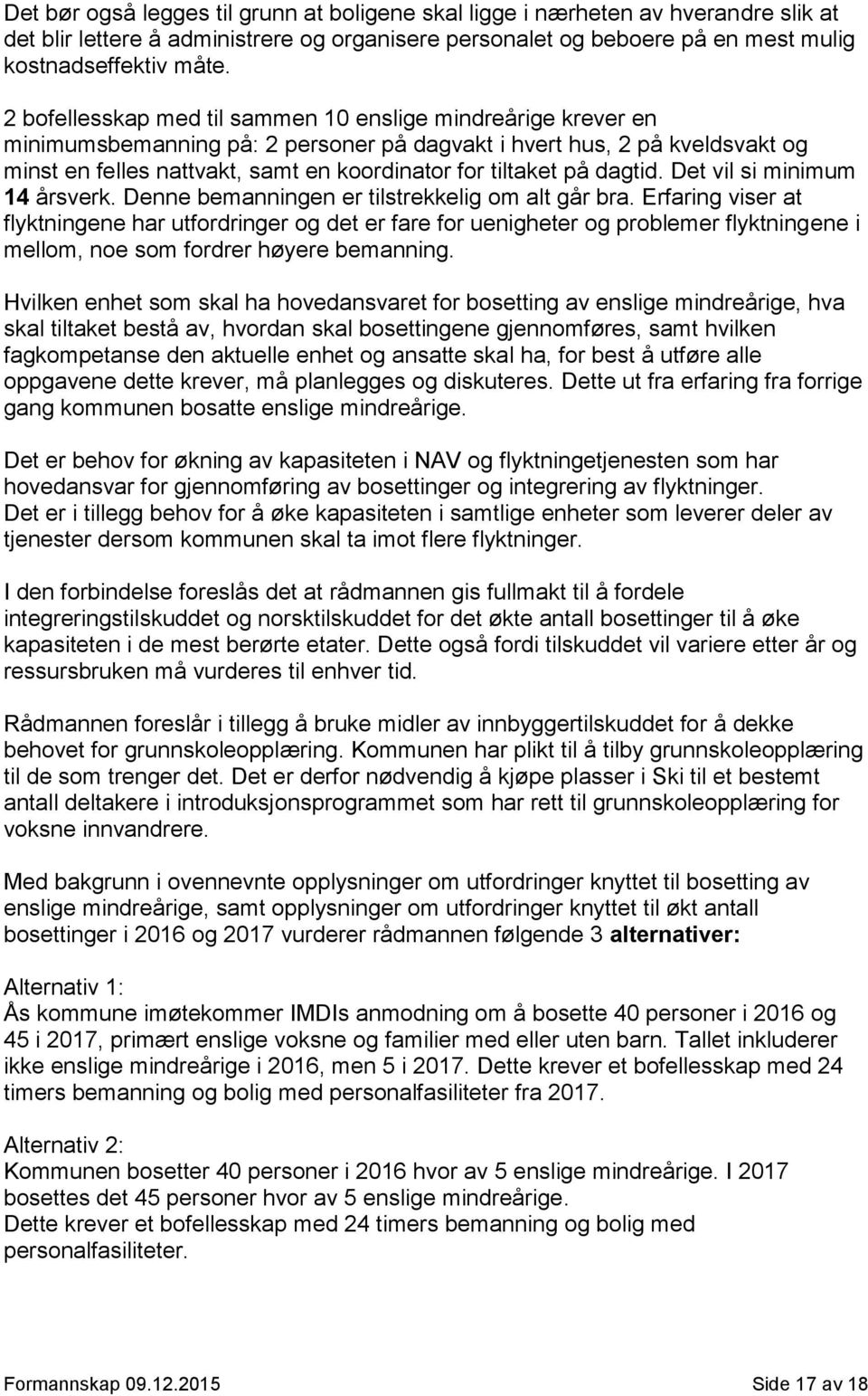 på dagtid. Det vil si minimum 14 årsverk. Denne bemanningen er tilstrekkelig om alt går bra.