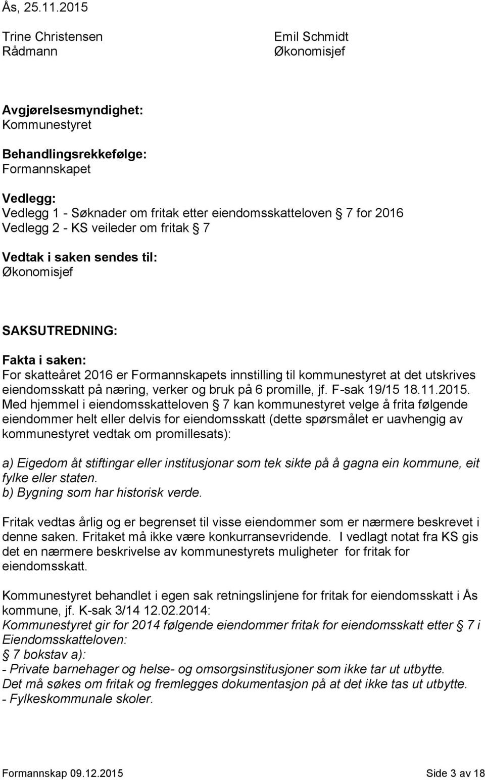 for 2016 Vedlegg 2 - KS veileder om fritak 7 Vedtak i saken sendes til: Økonomisjef SAKSUTREDNING: Fakta i saken: For skatteåret 2016 er Formannskapets innstilling til kommunestyret at det utskrives