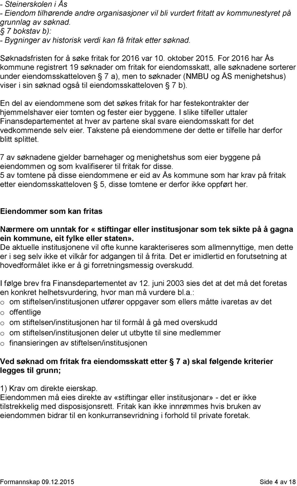 For 2016 har Ås kommune registrert 19 søknader om fritak for eiendomsskatt, alle søknadene sorterer under eiendomsskatteloven 7 a), men to søknader (NMBU og ÅS menighetshus) viser i sin søknad også