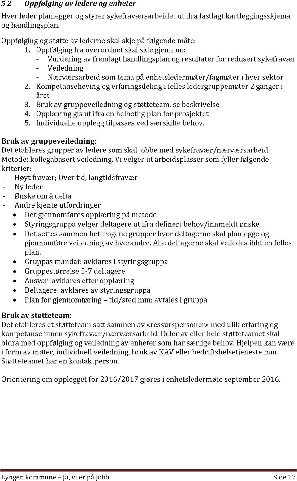 Oppfølging fra overordnet skal skje gjennom: - Vurdering av fremlagt handlingsplan og resultater for redusert sykefravær - Veiledning - Nærværsarbeid som tema på enhetsledermøter/fagmøter i hver