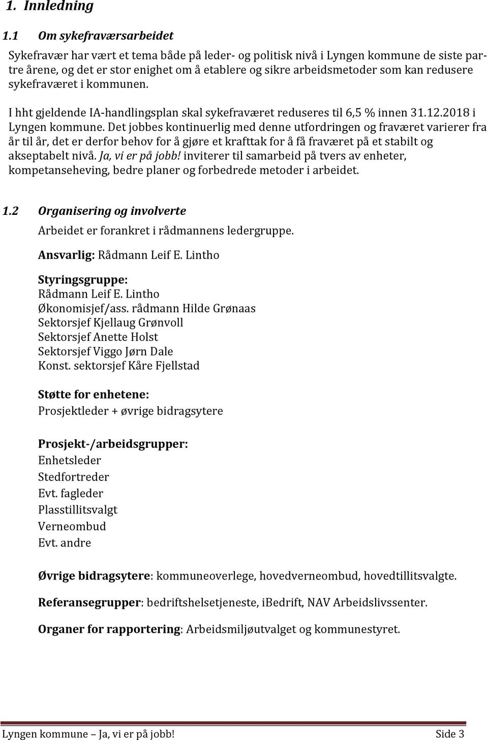redusere sykefraværet i kommunen. I hht gjeldende IA-handlingsplan skal sykefraværet reduseres til 6,5 % innen 31.12.2018 i Lyngen kommune.