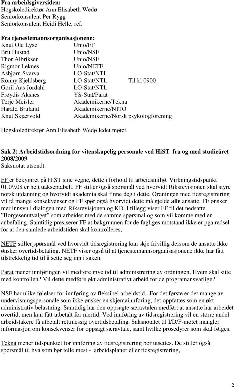 Akademikerne/NITO Knut Skjærvold Akademikerne/Norsk psykologforening Høgskoledirektør Ann Elisabeth Wedø ledet møtet.