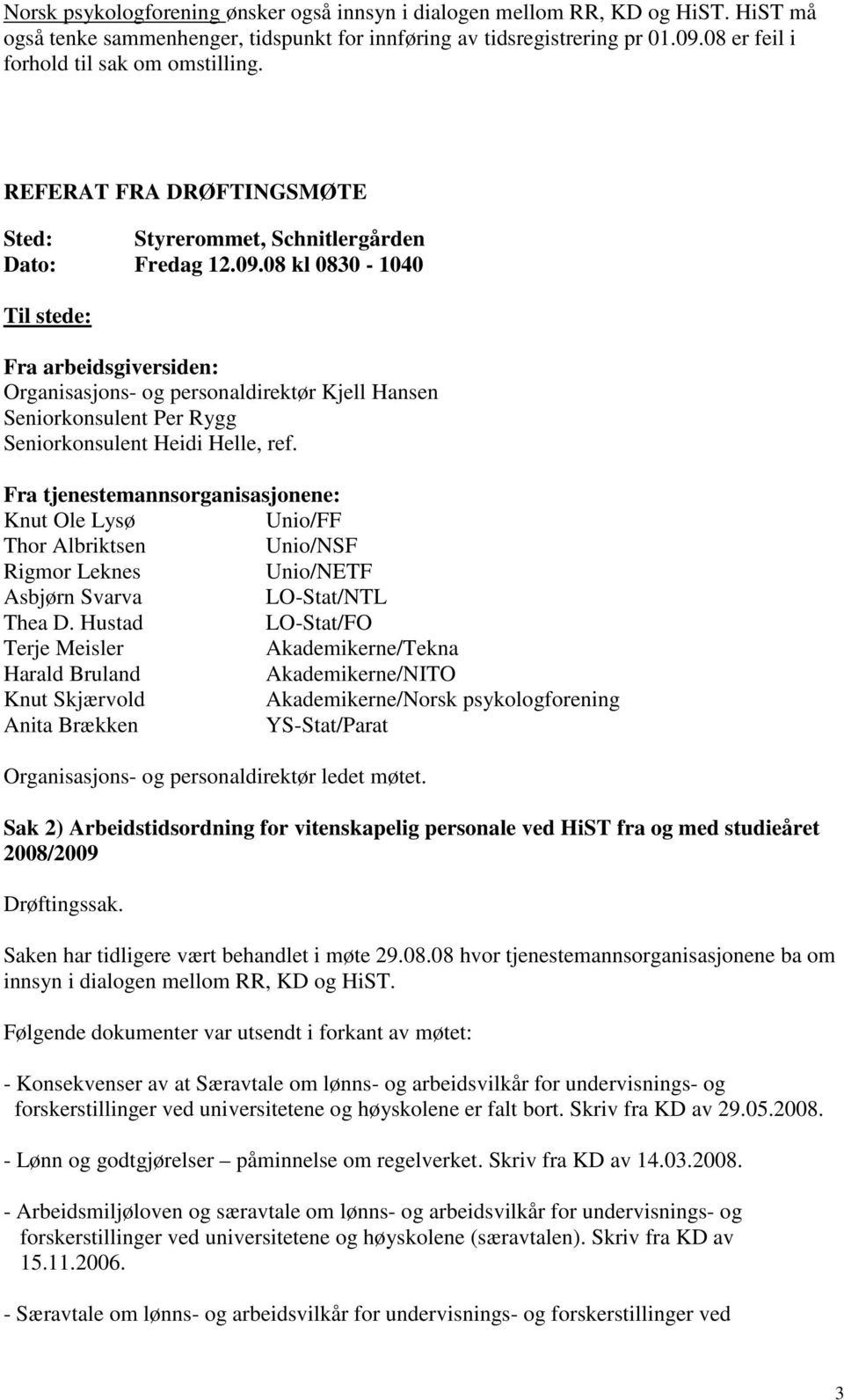 08 kl 0830-1040 Til stede: Fra arbeidsgiversiden: Organisasjons- og personaldirektør Kjell Hansen Seniorkonsulent Per Rygg Seniorkonsulent Heidi Helle, ref.