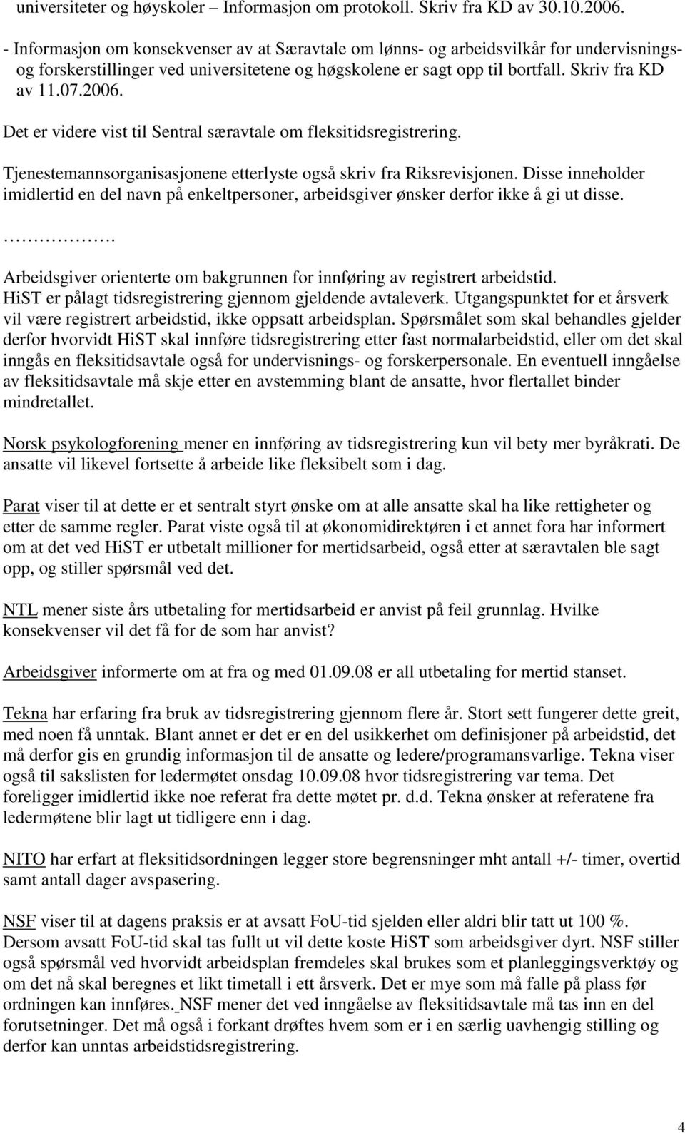 Det er videre vist til Sentral særavtale om fleksitidsregistrering. Tjenestemannsorganisasjonene etterlyste også skriv fra Riksrevisjonen.