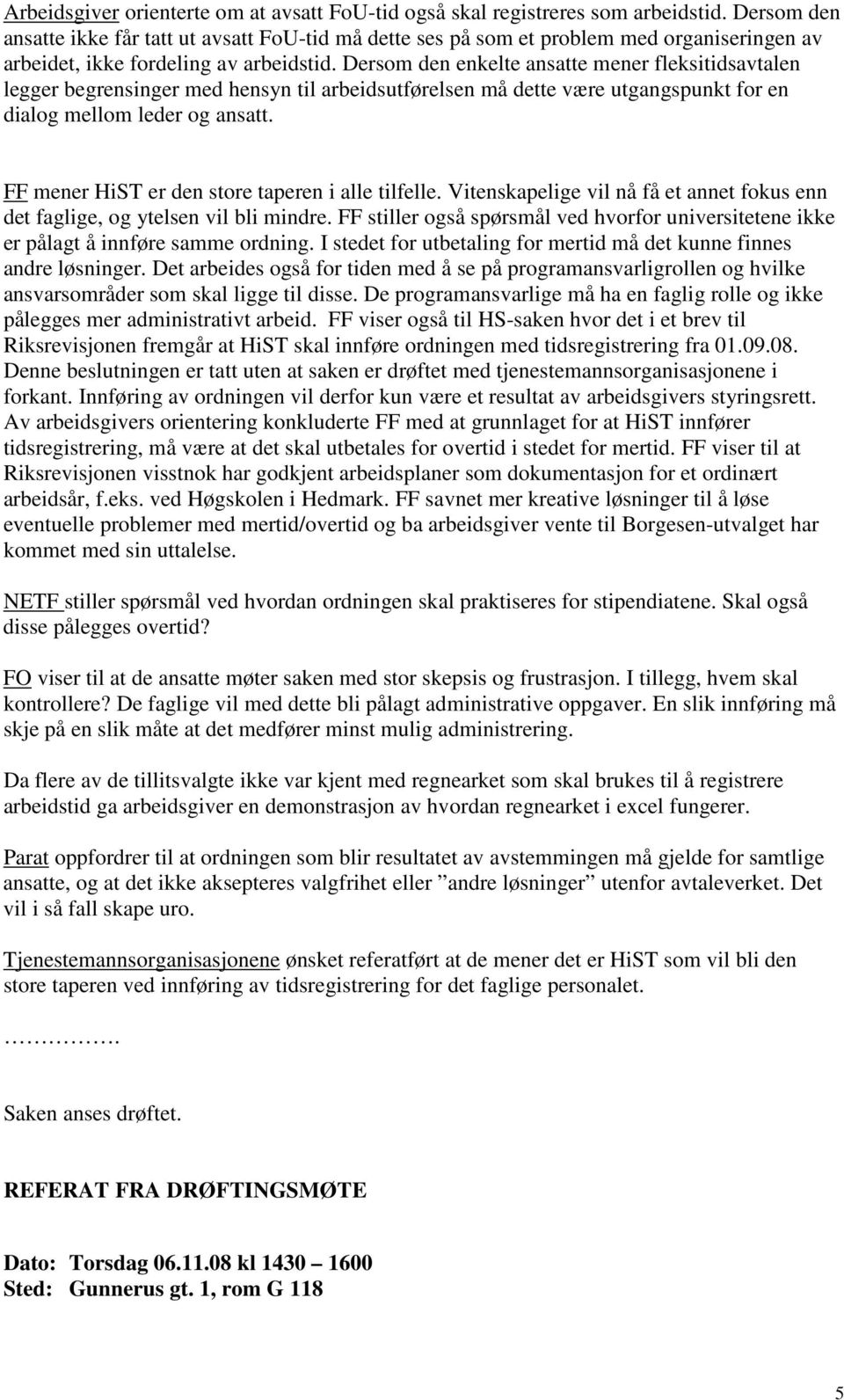 Dersom den enkelte ansatte mener fleksitidsavtalen legger begrensinger med hensyn til arbeidsutførelsen må dette være utgangspunkt for en dialog mellom leder og ansatt.