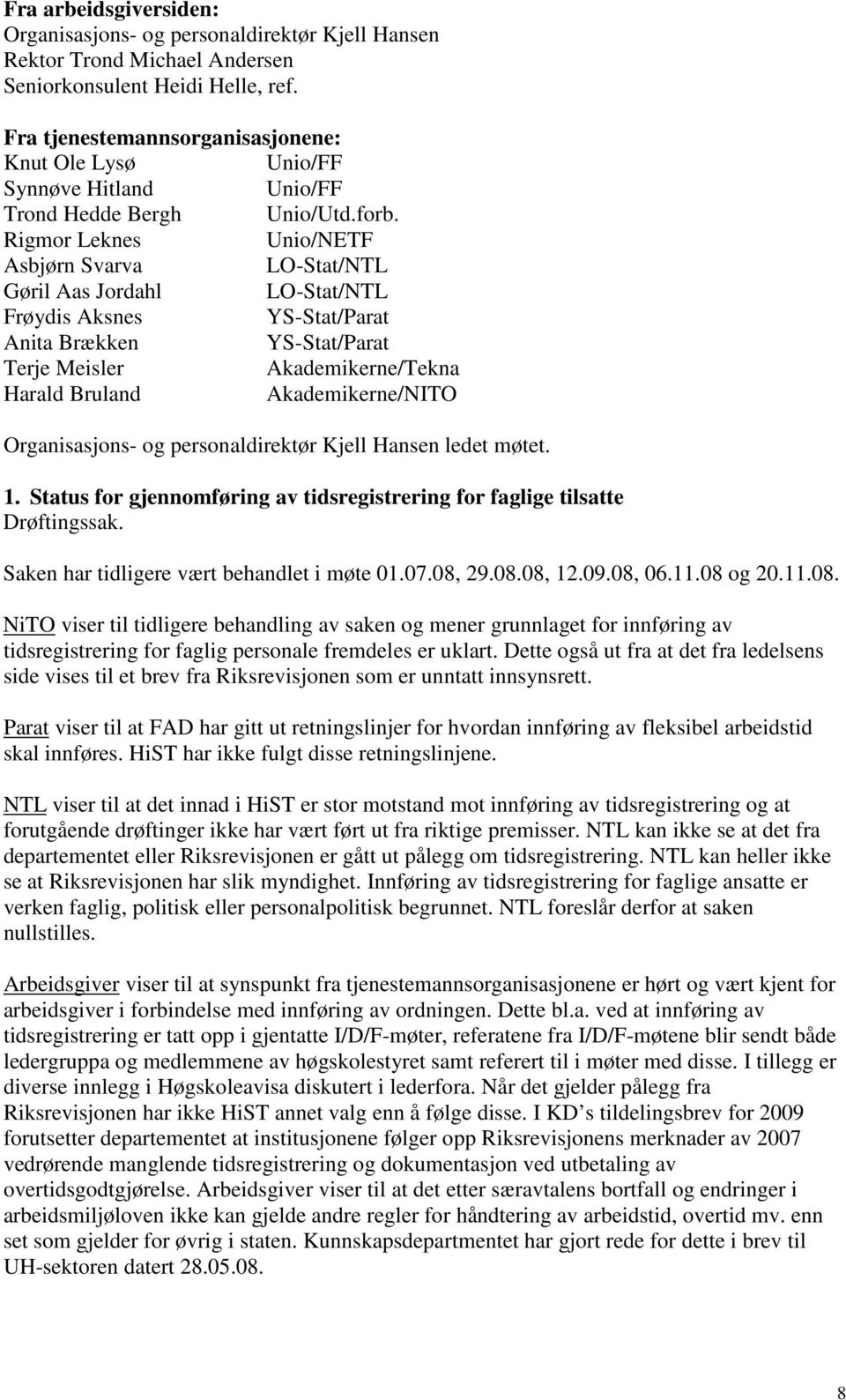 ledet møtet. 1. Status for gjennomføring av tidsregistrering for faglige tilsatte Drøftingssak. Saken har tidligere vært behandlet i møte 01.07.08,