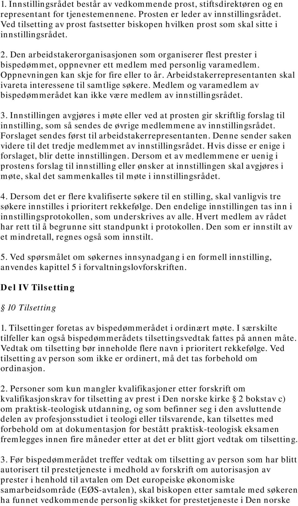 Den arbeidstakerorganisasjonen som organiserer flest prester i bispedømmet, oppnevner ett medlem med personlig varamedlem. Oppnevningen kan skje for fire eller to år.