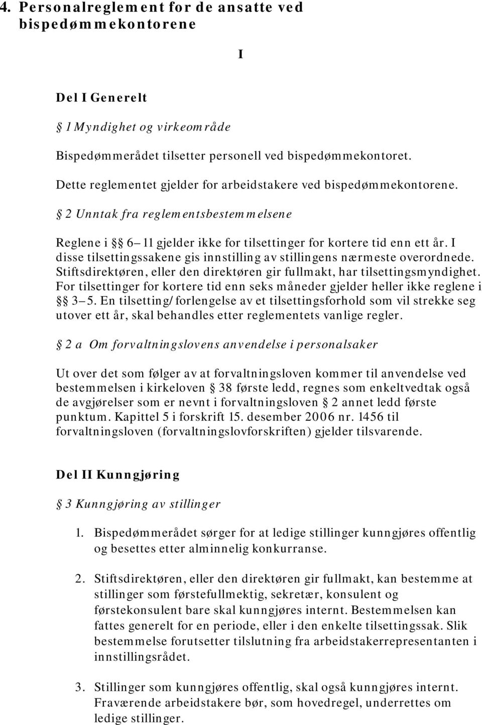 I disse tilsettingssakene gis innstilling av stillingens nærmeste overordnede. Stiftsdirektøren, eller den direktøren gir fullmakt, har tilsettingsmyndighet.