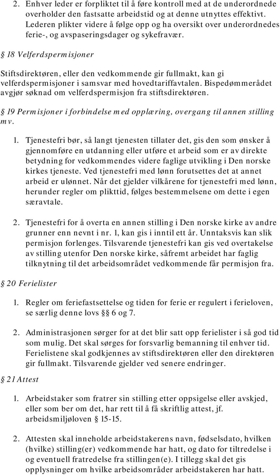 18 Velferdspermisjoner Stiftsdirektøren, eller den vedkommende gir fullmakt, kan gi velferdspermisjoner i samsvar med hovedtariffavtalen.