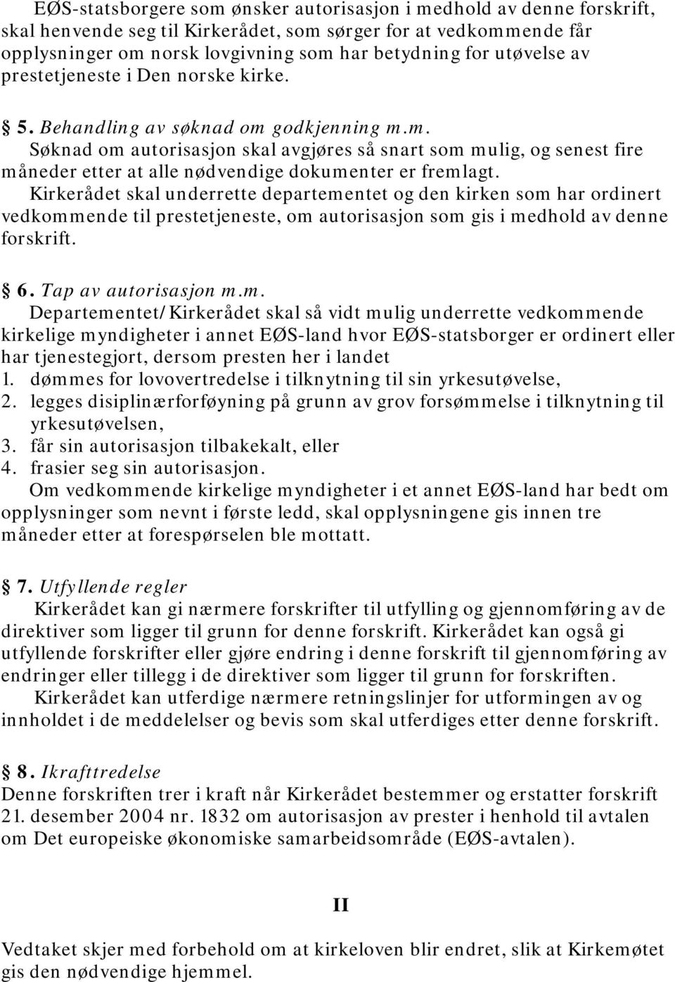 godkjenning m.m. Søknad om autorisasjon skal avgjøres så snart som mulig, og senest fire måneder etter at alle nødvendige dokumenter er fremlagt.