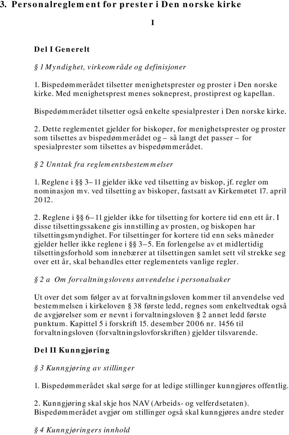 Dette reglementet gjelder for biskoper, for menighetsprester og proster som tilsettes av bispedømmerådet og så langt det passer for spesialprester som tilsettes av bispedømmerådet.