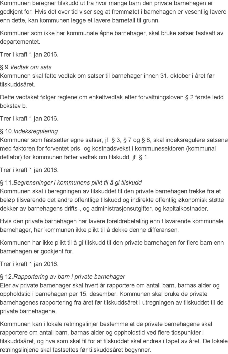 Kommuner som ikke har kommunale åpne barnehager, skal bruke satser fastsatt av departementet. 9.Vedtak om sats Kommunen skal fatte vedtak om satser til barnehager innen 31.