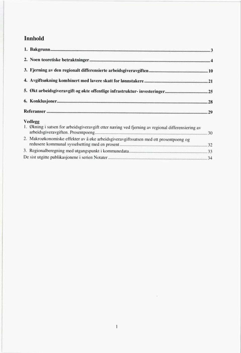 Konklusjonar 28 Referanser 29 Vedlegg 1. Økning i satsen for arbeidsgiveravgift etter næring ved fjerning av regional differensiering av arbeidsgiveravgiften.