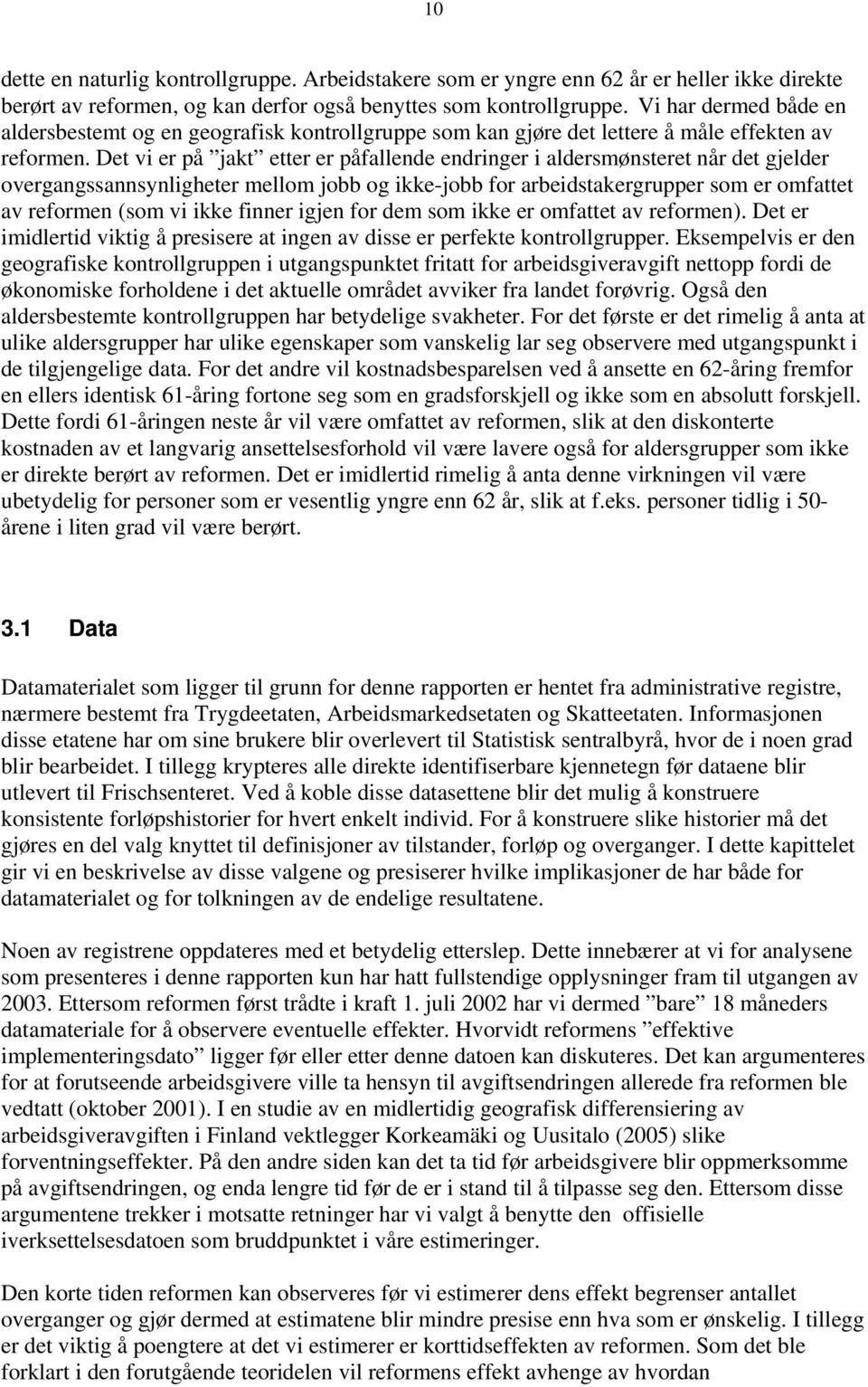 Det vi er på jakt etter er påfallende endringer i aldersmønsteret når det gjelder overgangssannsynligheter mellom jobb og ikke-jobb for arbeidstakergrupper som er omfattet av reformen (som vi ikke